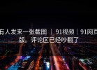 有人发来一张截图 ｜ 91视频｜91网页版。评论区已经吵翻了